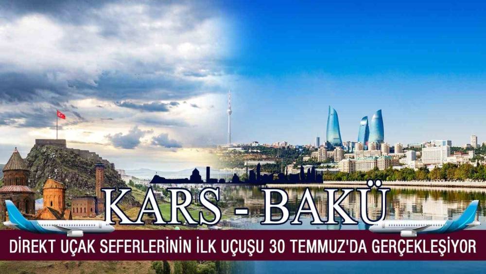 Bak&uuml;-Kars direkt u&ccedil;ak seferlerinin ilk u&ccedil;uşu 30 Temmuz&rsquo;da ger&ccedil;ekleşiyor
