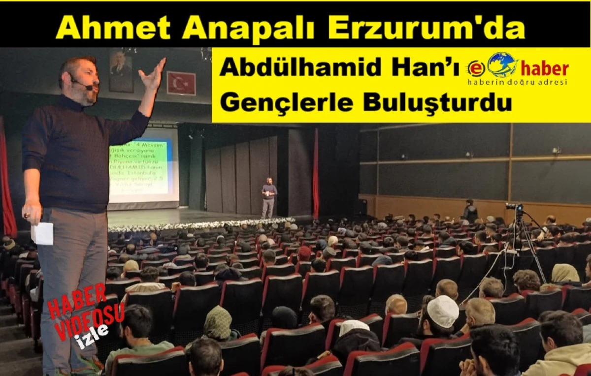Ahmet Anapalı Erzurum&rsquo;da ABD&Uuml;LHAMİD-HAN'ı Anlattı
