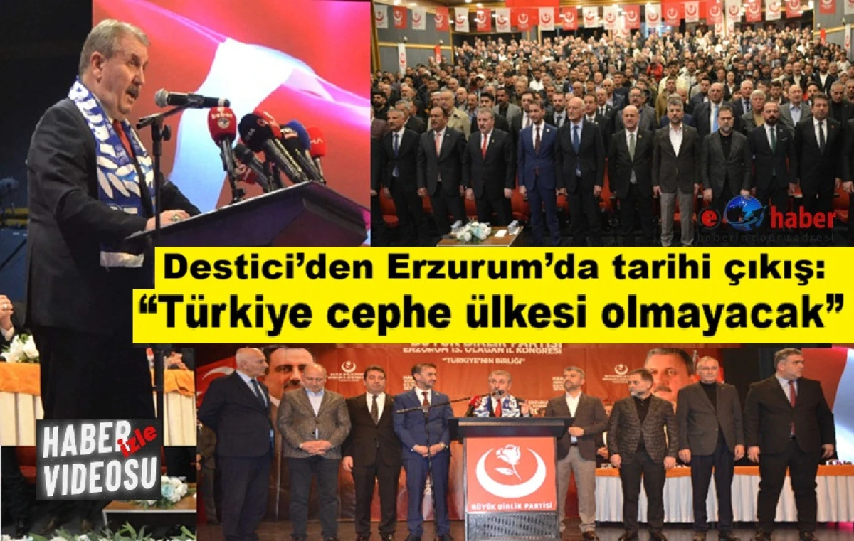 BBP Genel Başkanı Mustafa Destici&rsquo;den Erzurum&rsquo;da tarihi konuşma: